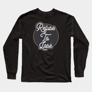 Refuse To Lose Long Sleeve T-Shirt